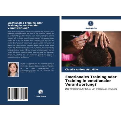 Emotionales Training oder Training in emotionaler Verantwortung?, Taschenbuch von Claudia Andrea Astudillo, Verlag Unser Wissen, 978-620-3-77691-1