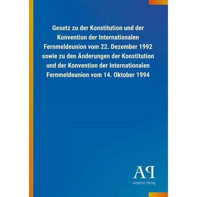 Gesetz zu der Konstitution und der Konvention der Internatio, Taschenbuch von Antiphon Verlag, Antiphon, 978-3-7314-3230-2