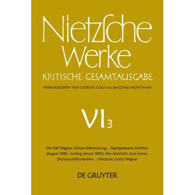 Der Fall Wagner. Götzen-Dämmerung. - Nachgelassene Schriften (August 1888 - Anfang Januar 1889): Der Antichrist. Ecce homo. Dionysos-Dithyramben. -
