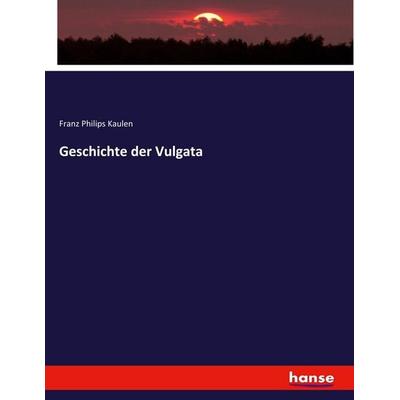 Geschichte der Vulgata, Taschenbuch von Franz Philips Kaulen, Hansebooks, 978-3-348-07031-7
