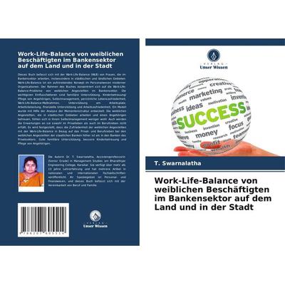 Work-Life-Balance von weiblichen Beschäftigten im Bankensektor auf dem Land und in der Stadt, Taschenbuch von T. Swarnalatha, Verlag Unser Wissen,