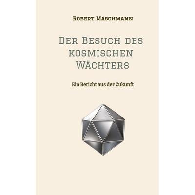 Der Besuch des kosmischen Wächters, Taschenbuch von Robert Maschmann, Tredition, 978-3-384-97560-7