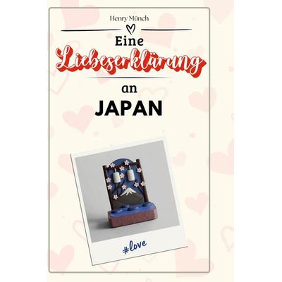 Eine Liebeserklärung an Japan, Gebundene Ausgabe von Henry Münch, BoD - Books on Demand, 978-3-7591-5732-4