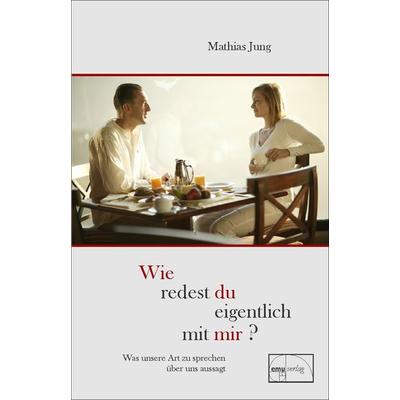 Wie redest du eigentlich mit mir?, Gebundene Ausgabe von Mathias Jung, Emu-Verlags- und Vertriebsgesellschaft Ernährung-Medizin-Umwelt,