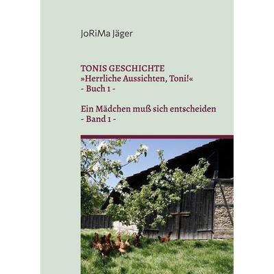 TONIS GESCHICHTE »Herrliche Aussichten, Toni!«, Band 1, Taschenbuch von JoRiMa Jäger, BoD – Books on Demand, 978-3-7578-1518-9