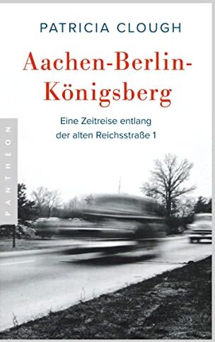 Patricia Clough - Aachen - Berlin - Königsberg: Eine Zeitreise entlang der alten Reichsstraße 1 - Preis vom 17.10.2026 19:25:27 h