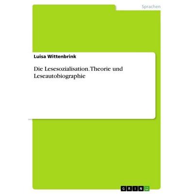 Die Lesesozialisation. Theorie und Leseautobiographie, Taschenbuch von Luisa Wittenbrink, GRIN, 978-3-668-46694-4
