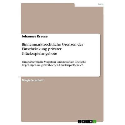 Binnenmarktrechtliche Grenzen der Einschränkung privater Glücksspielangebote, Taschenbuch von Johannes Krause, GRIN, 978-3-640-71307-3