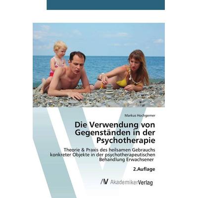 Die Verwendung von Gegenständen in der Psychotherapie, Taschenbuch von Markus Hochgerner, AV Akademikerverlag, 978-620-9-60038-8
