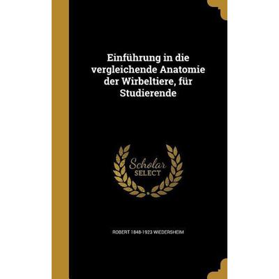 Einführung in die vergleichende Anatomie der Wirbeltiere, für Studierende, Gebundene Ausgabe von Robert Wiedersheim, Creative Media Partners, LLC,