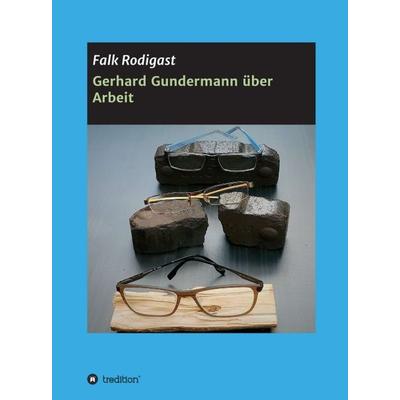Gerhard Gundermann über Arbeit, Gebundene Ausgabe von Falk Rodigast, Tredition, 978-3-7469-5762-3