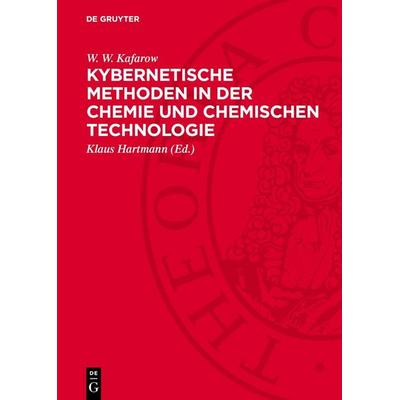 Kybernetische Methoden in der Chemie und chemischen Technologie, Gebundene Ausgabe von W. W. Kafarow, De Gruyter, 978-3-11-275284-5