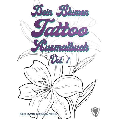 Dein Blumen Tattoo Ausmalbuch Vol.1, Taschenbuch von Benjamin Wassan Telin, BoD – Books on Demand, 978-3-7519-5728-1