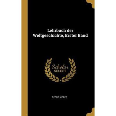 Lehrbuch der Weltgeschichte, Erster Band, Gebundene Ausgabe von Georg Weber, Creative Media Partners, LLC, 978-0-341-10598-5