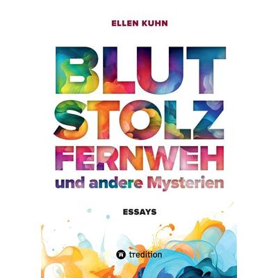 Blut, Stolz, Fernweh und andere Mysterien, Taschenbuch von Ellen Kuhn, Tredition, 978-3-384-16237-3