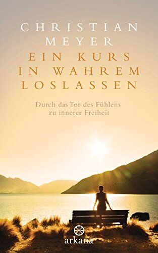 Christian Meyer - Ein Kurs in wahrem Loslassen: Durch das Tor des Fühlens zu innerer Freiheit - Preis vom 15.10.2026 23:06:25 h