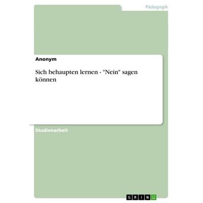 Sich behaupten lernen - 'Nein' sagen können, Taschenbuch von Anonym, GRIN, 978-3-656-23902-4