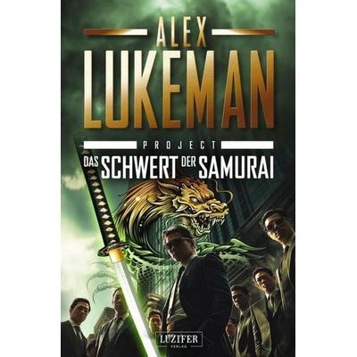 DAS SCHWERT DER SAMURAI (Project 19), Taschenbuch von Alex Lukeman, Luzifer-Verlag, 978-3-95835-904-8