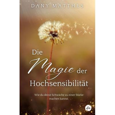 Die Magie der Hochsensibilität, Taschenbuch von Dany Matthes, Tolino media, 978-3-7579-4885-6