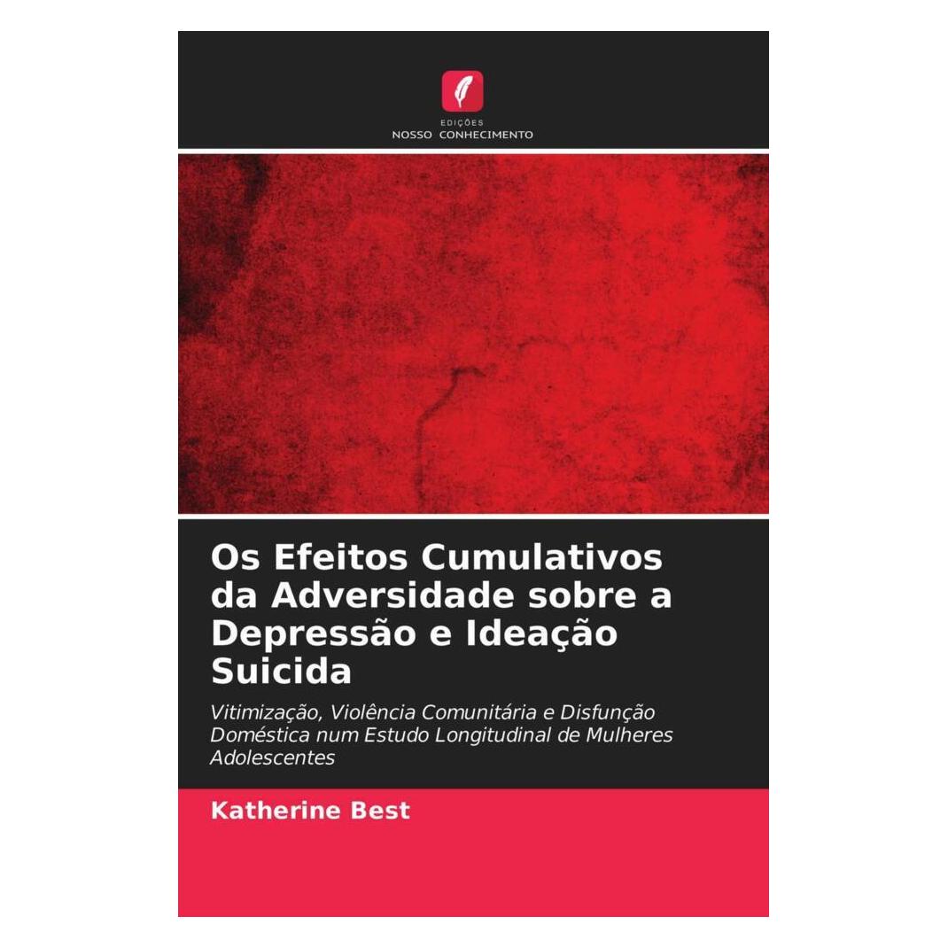 Edicoes Nosso Conhecimento Os Efeitos Cumulativos da Adversidade sobre a Depressão e Ideação Suicida (Portugiesisch, Softcover, Katherine Best) (56179740)