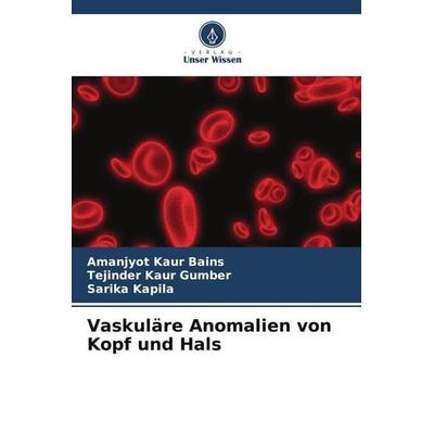 Vaskuläre Anomalien von Kopf und Hals, Taschenbuch von Amanjyot Kaur Bains,Tejinder Kaur Gumber,Sarika Kapila, Verlag Unser Wissen, 978-620-4-93156-2