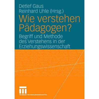 Wie verstehen Pädagogen?, Taschenbuch von Detlef Gaus,Reinhard Uhle, VS Verlag für Sozialwissenschaften, 978-3-531-14885-4