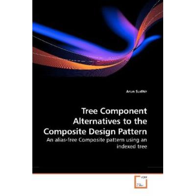Sudhir, A: Tree Component Alternatives to the Composite Desi, Taschenbuch von Arun Sudhir, VDM, 978-3-639-18131-9