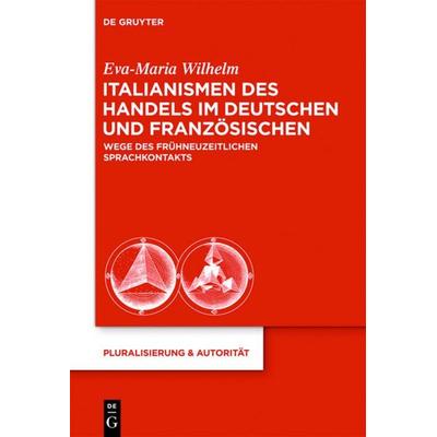 Italianismen des Handels im Deutschen und Französischen, Gebundene Ausgabe von Eva-Maria Wilhelm, De Gruyter Mouton, 978-3-11-031446-5