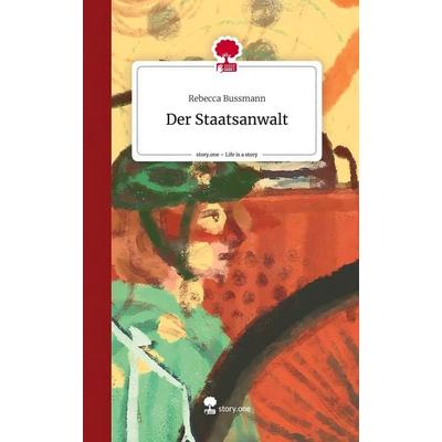 Der Staatsanwalt. Life is a Story - story.one, Gebundene Ausgabe von Rebecca Bussmann, Storylution, 978-3-7115-5742-1