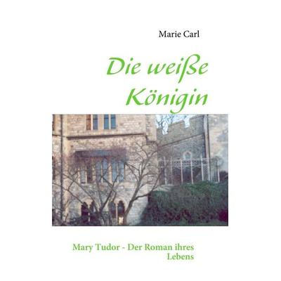 Die weiße Königin, Taschenbuch von Marie Carl, BoD – Books on Demand, 978-3-8370-2866-9