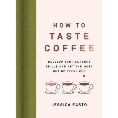 How to Taste Coffee, Gebundene Ausgabe von Jessica Easto, Ingram Publishers Services, 978-1-57284-329-5