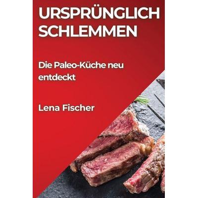 Ursprünglich Schlemmen, Taschenbuch von Lena Fischer, Diego Fernández, 978-1-83586-217-9