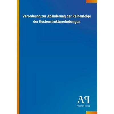 Verordnung zur Abänderung der Reihenfolge der Kostenstruktur, Taschenbuch von Antiphon Verlag, Antiphon, 978-3-7314-1799-6