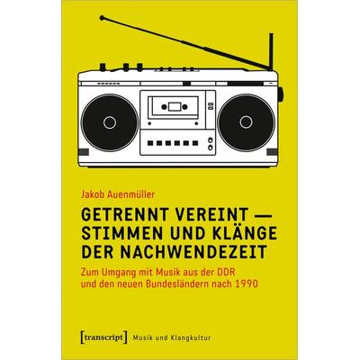 Getrennt vereint – Stimmen und Klänge der Nachwendezeit, Taschenbuch von Jakob Auenmüller, Transcript, 978-3-8376-5342-7