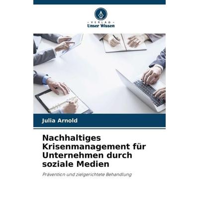 Nachhaltiges Krisenmanagement für Unternehmen durch soziale Medien, Taschenbuch von Julia Arnold, Verlag Unser Wissen, 978-620-9-25296-9