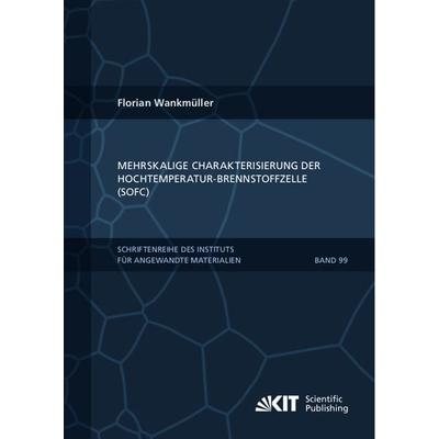 Mehrskalige Charakterisierung der Hochtemperatur-Brennstoffzelle (SOFC), Taschenbuch von Florian Wankmüller, KIT Scientific Publishing,