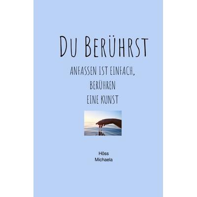 Du Berührst, Taschenbuch von Michaela Höss, Epubli, 978-3-565-44675-9