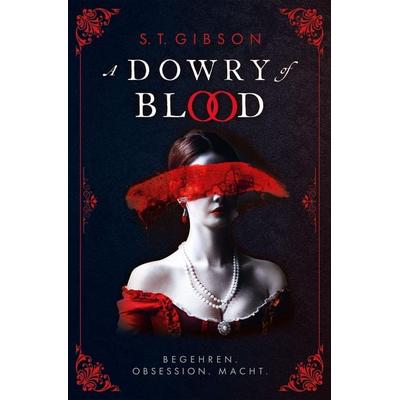 A Dowry of Blood: Begehren. Obsession. Macht., Taschenbuch von S. T. Gibson, Cross Cult Entertainment, 978-3-9866671-8-4