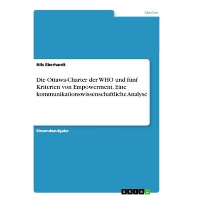 Die Ottawa-Charter der WHO und fünf Kriterien von Empowerment. Eine kommunikationswissenschaftliche Analyse, Taschenbuch von Nils Eberhardt, GRIN,