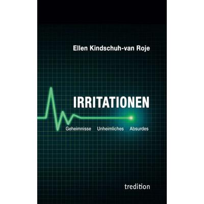 Irritationen – Geheimnisse Unheimliches Absurdes, Taschenbuch von Ellen Kindschuh-van Roje, Tredition, 978-3-347-32530-2