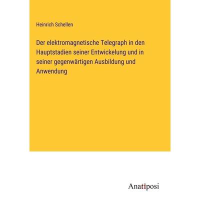 Der elektromagnetische Telegraph in den Hauptstadien seiner Entwickelung und in seiner gegenwärtigen Ausbildung und Anwendung, Gebundene Ausgabe von