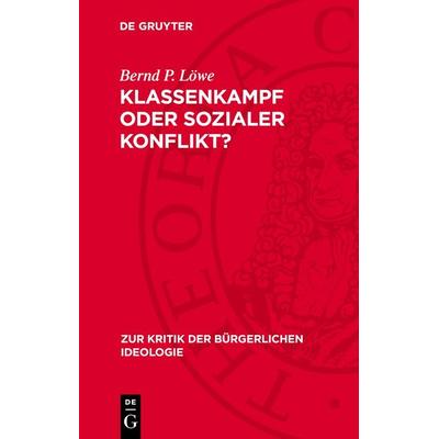 Klassenkampf oder sozialer Konflikt?, Gebundene Ausgabe von Bernd P. Löwe, De Gruyter, 978-3-11-271518-5