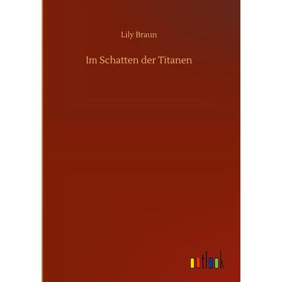 Im Schatten der Titanen, Gebundene Ausgabe von Lily Braun, BoD - Books on Demand, 978-3-7523-6675-4
