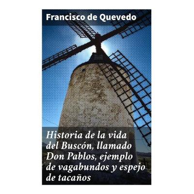 Historia de la vida del Buscón, llamado Don Pablos, ejemplo de vagabundos y espejo de tacaños, Taschenbuch von Francisco de Quevedo, Good Press,