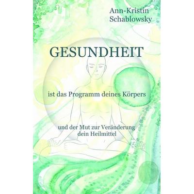 Die Gesundheits-Trilogie / Gesundheit ist das Programm deines Körpers, Taschenbuch von Ann-Kristin Schablowsky, Epubli, 978-3-7531-1818-5