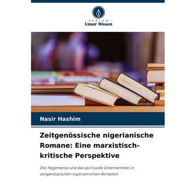 Zeitgenössische nigerianische Romane: Eine marxistisch-kritische Perspektive, Taschenbuch von Nasir Hashim, Verlag Unser Wissen, 978-620-8-14471-5