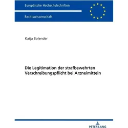 Die Legitimation der strafbewehrten Verschreibungspflicht bei Arzneimitteln, Fachbücher von Katja Bolender