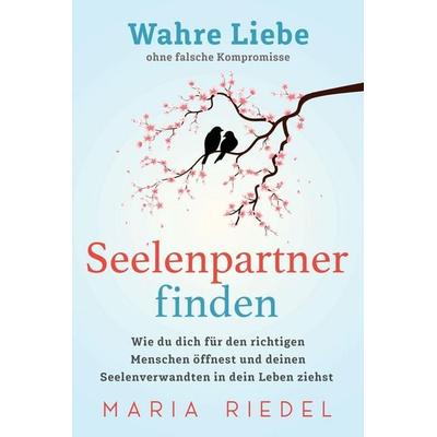 Seelenpartner finden - Wahre Liebe ohne falsche Kompromisse, Taschenbuch von Maria Riedel, Westchester