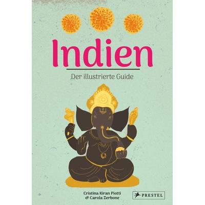 Indien. Der illustrierte Guide, Gebundene Ausgabe von Cristina Kiran Piotti, Prestel, 978-3-7913-8955-4