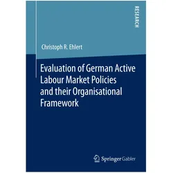 Evaluation of German Active Labour Market Policies and their Organisational Framework, Fachbücher von Christoph R. Ehlert